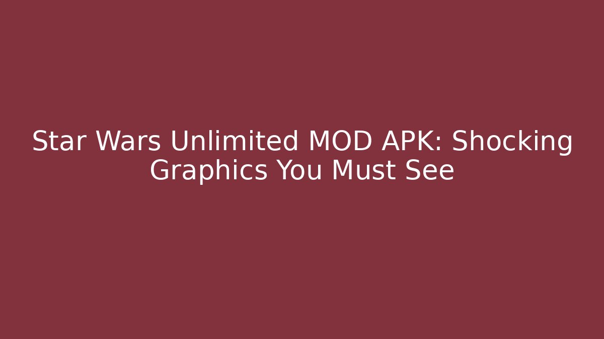 Star Wars Unlimited MOD APK: Shocking Graphics You Must See
