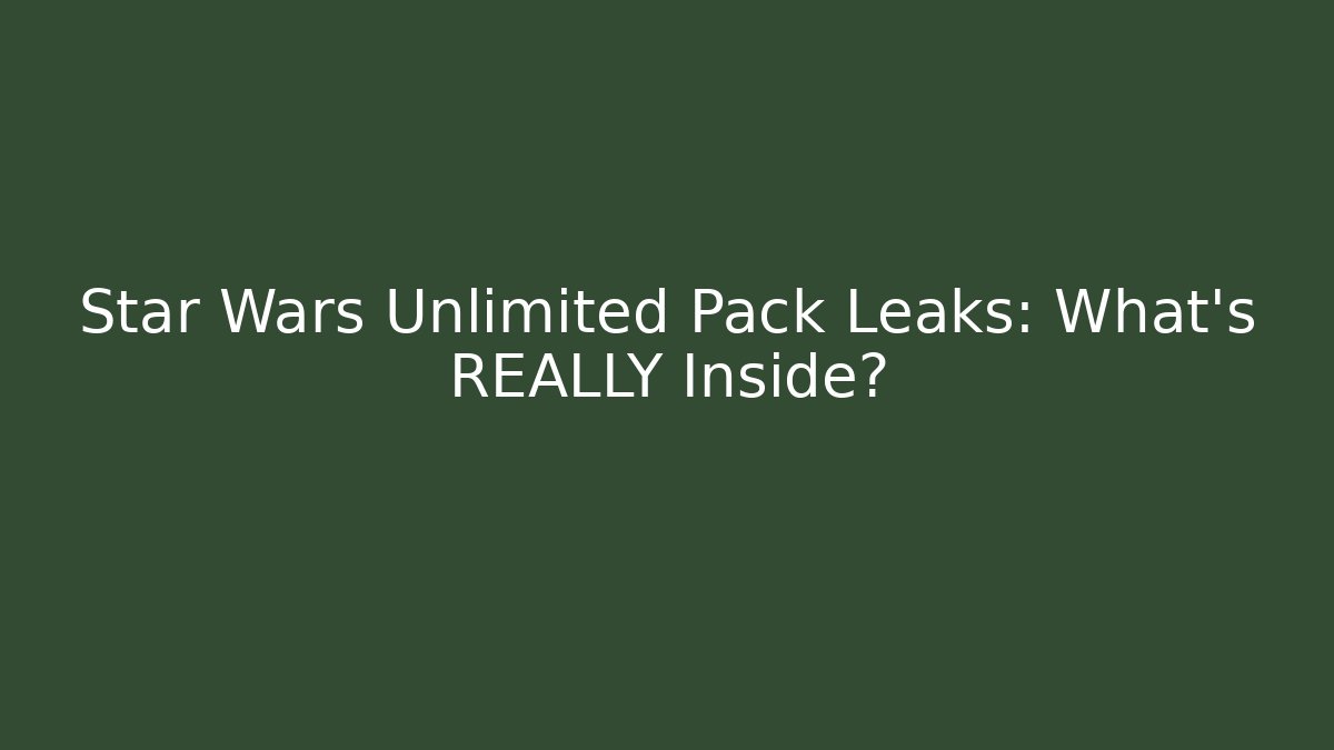 Star Wars Unlimited Pack Leaks: What's REALLY Inside?
