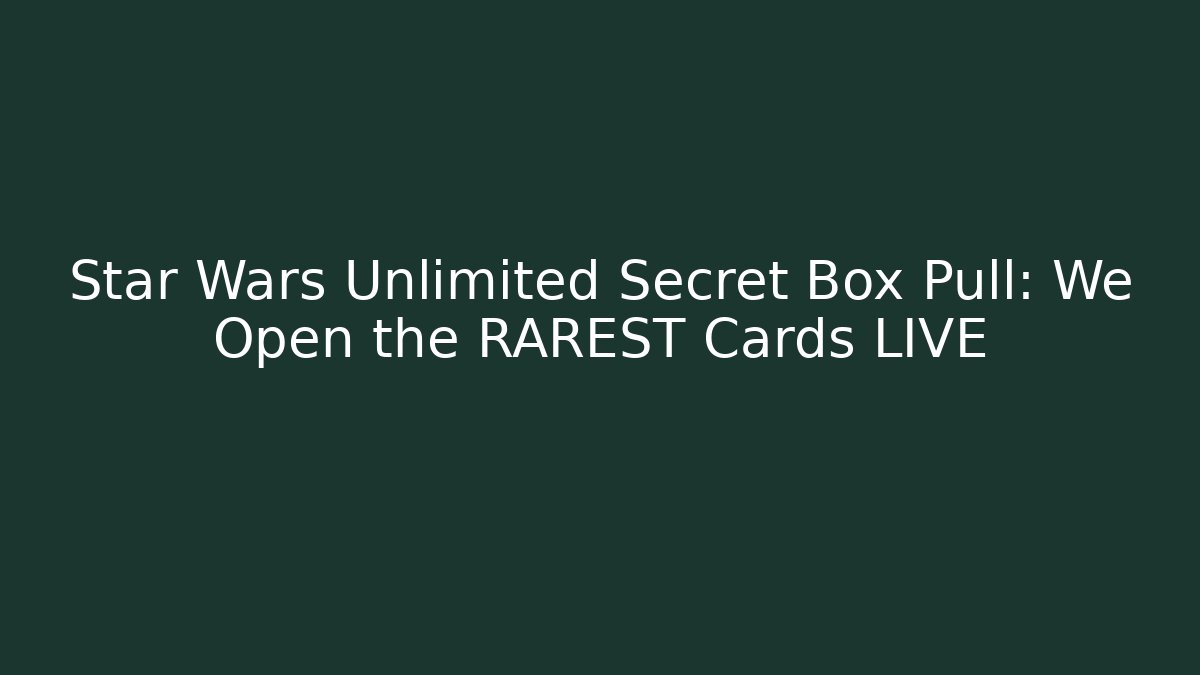 Star Wars Unlimited Secret Box Pull: We Open the RAREST Cards LIVE