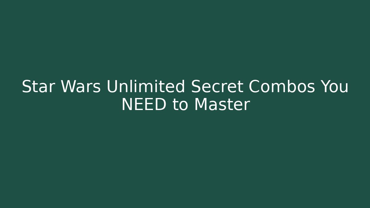 Star Wars Unlimited Secret Combos You NEED to Master