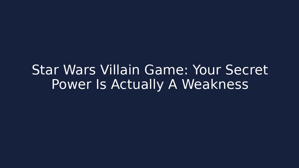 Star Wars Villain Game: Your Secret Power Is Actually A Weakness