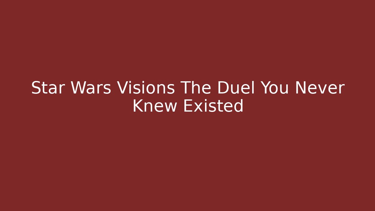 Star Wars Visions The Duel You Never Knew Existed