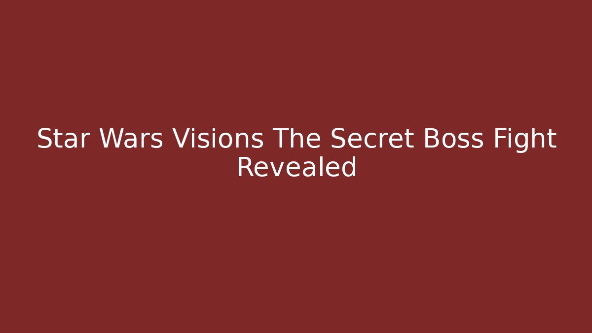 Star Wars Visions The Secret Boss Fight Revealed