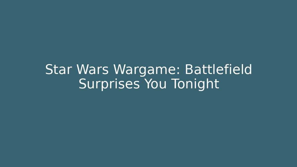 Star Wars Wargame: Battlefield Surprises You Tonight