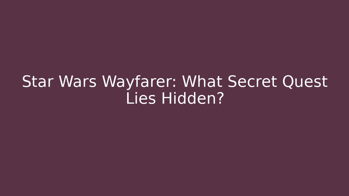 Star Wars Wayfarer: What Secret Quest Lies Hidden?