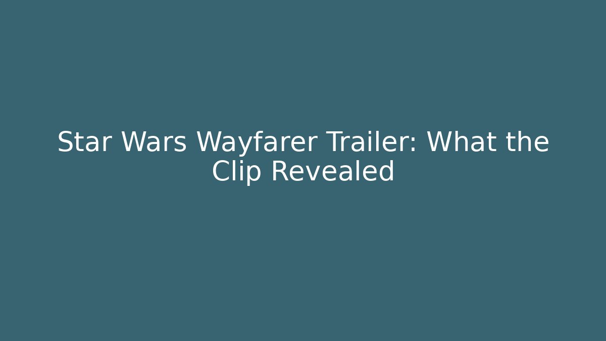 Star Wars Wayfarer Trailer: What the Clip Revealed