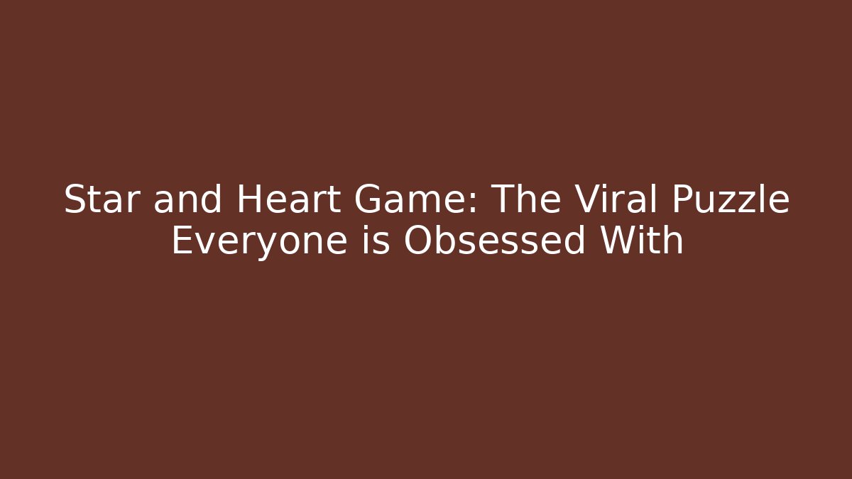 Star and Heart Game: The Viral Puzzle Everyone is Obsessed With