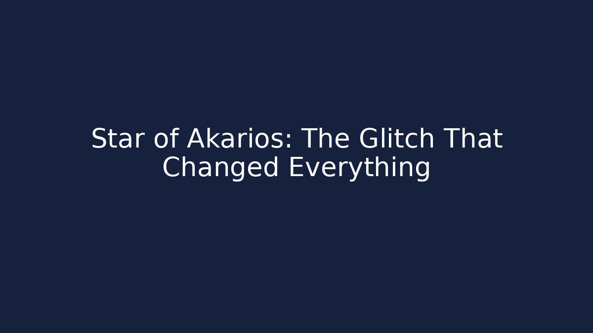 Star of Akarios: The Glitch That Changed Everything