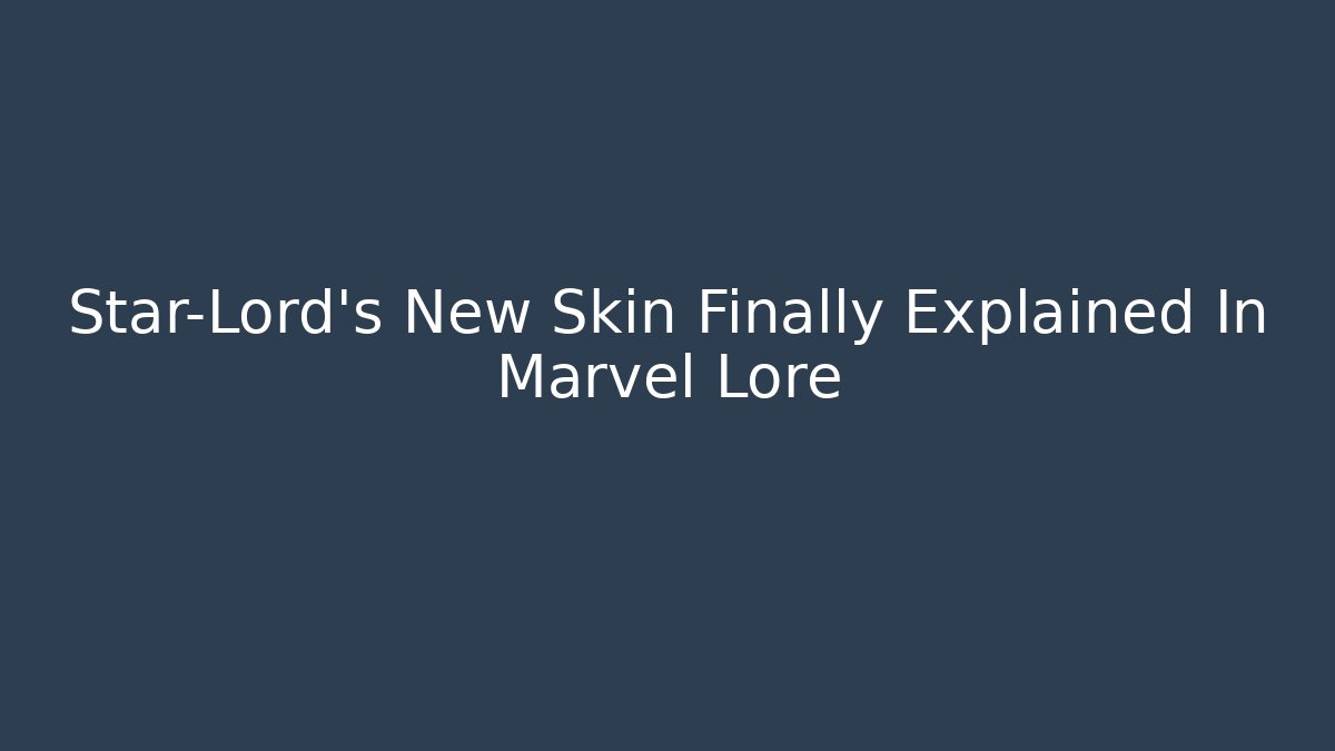 Star-Lord’s New Skin Finally Explained In Marvel Lore - Critter Realm