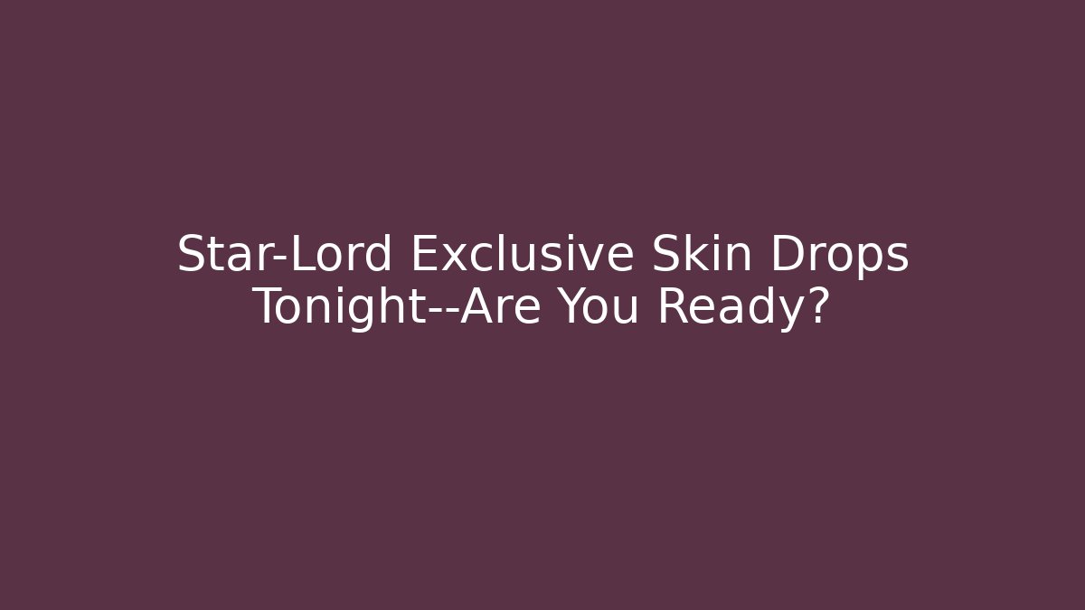Star-Lord Exclusive Skin Drops Tonight—Are You Ready?