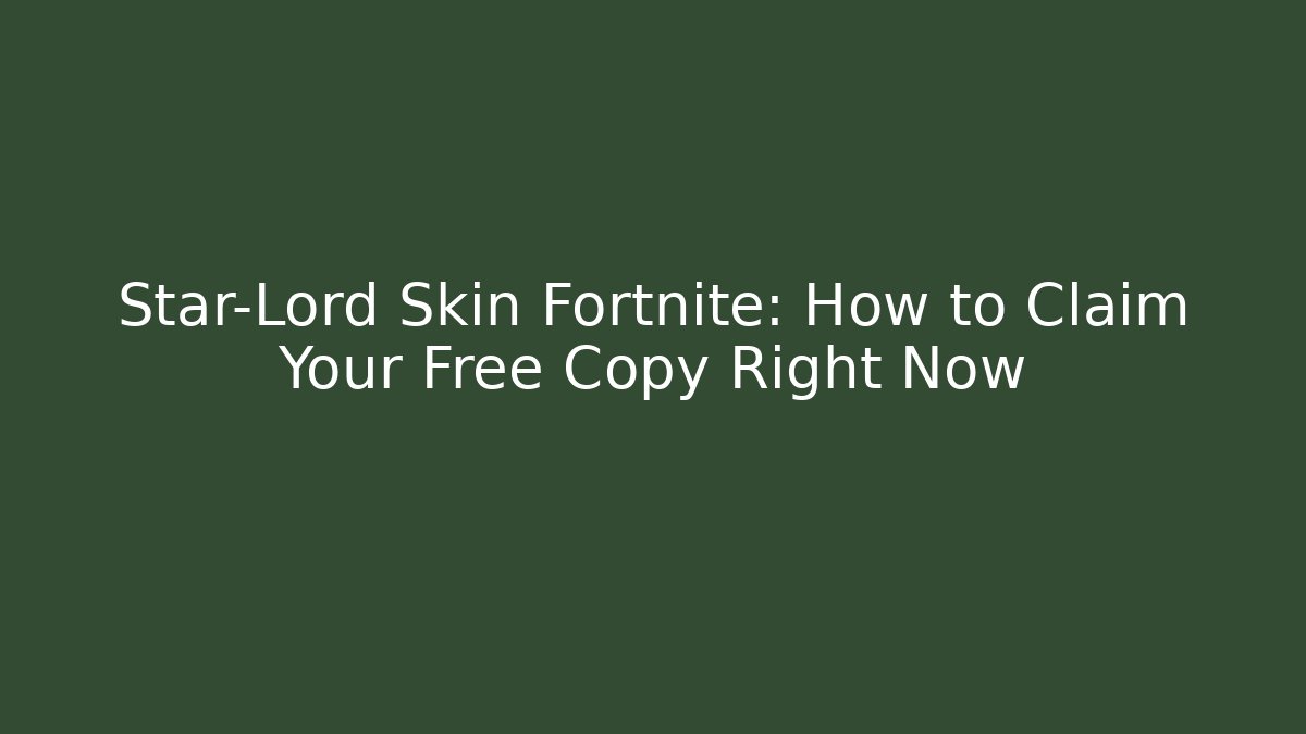 Star-Lord Skin Fortnite: How to Claim Your Free Copy Right Now