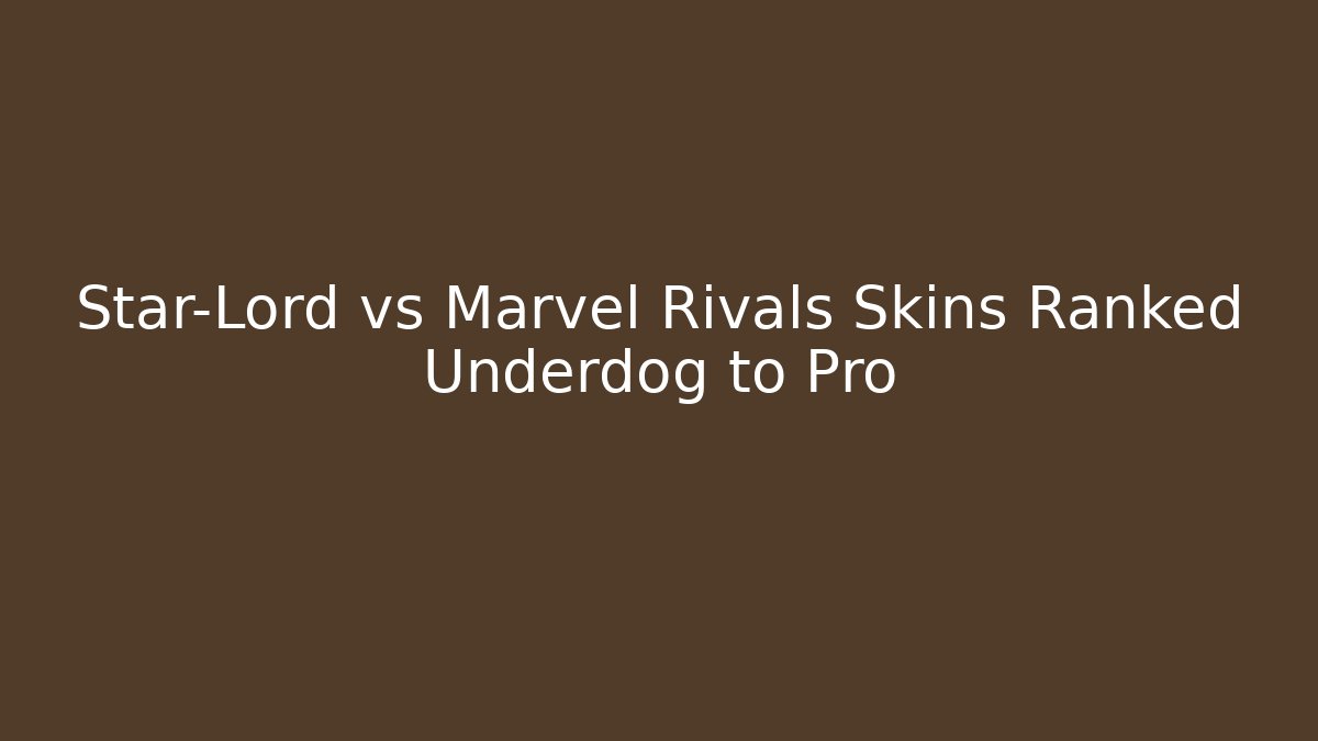 Star-Lord vs Marvel Rivals Skins Ranked Underdog to Pro