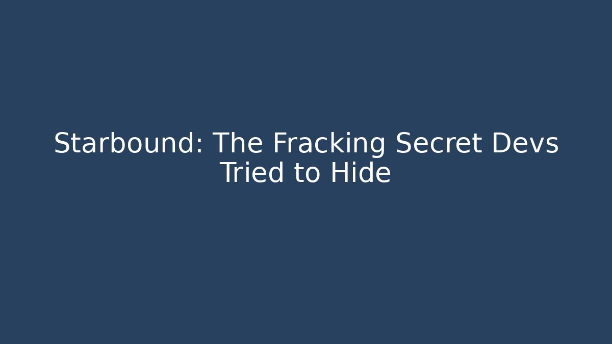 Starbound: The Fracking Secret Devs Tried to Hide