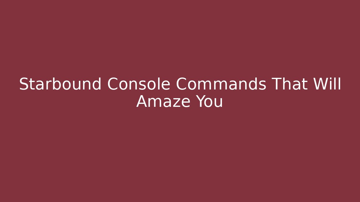 Starbound Console Commands That Will Amaze You