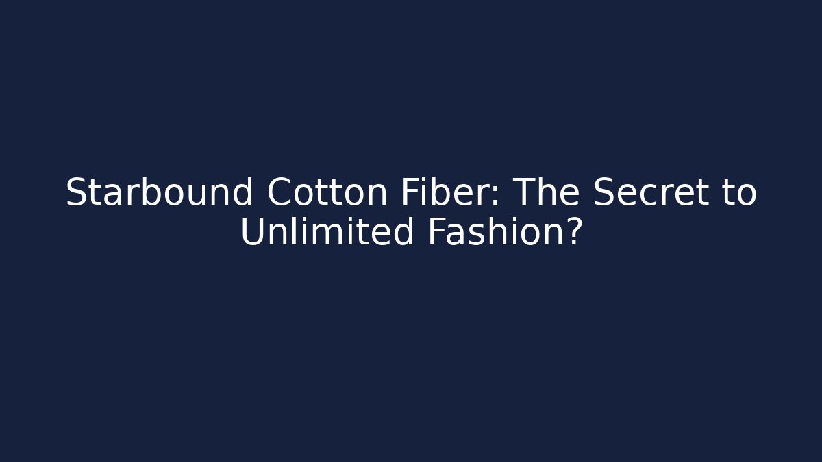 Starbound Cotton Fiber: The Secret to Unlimited Fashion?