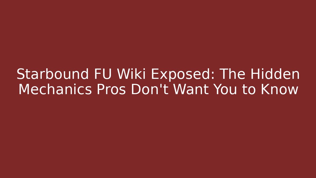 Starbound FU Wiki Exposed: The Hidden Mechanics Pros Don't Want You to Know
