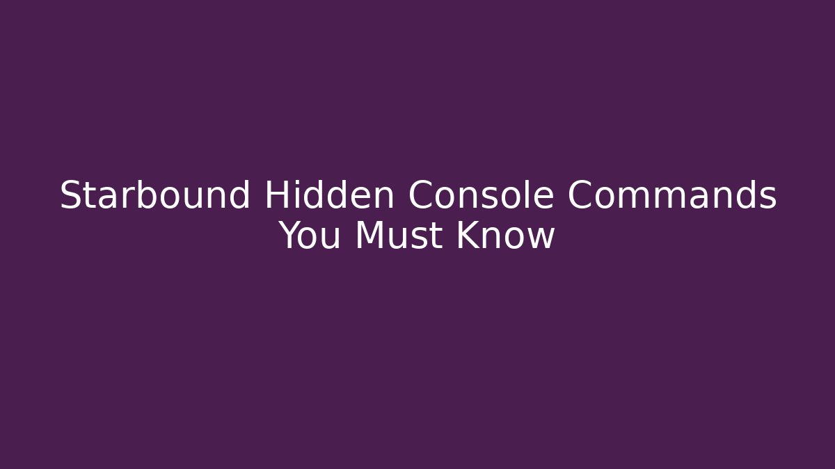 Starbound Hidden Console Commands You Must Know