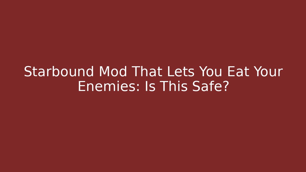Starbound Mod That Lets You Eat Your Enemies: Is This Safe?