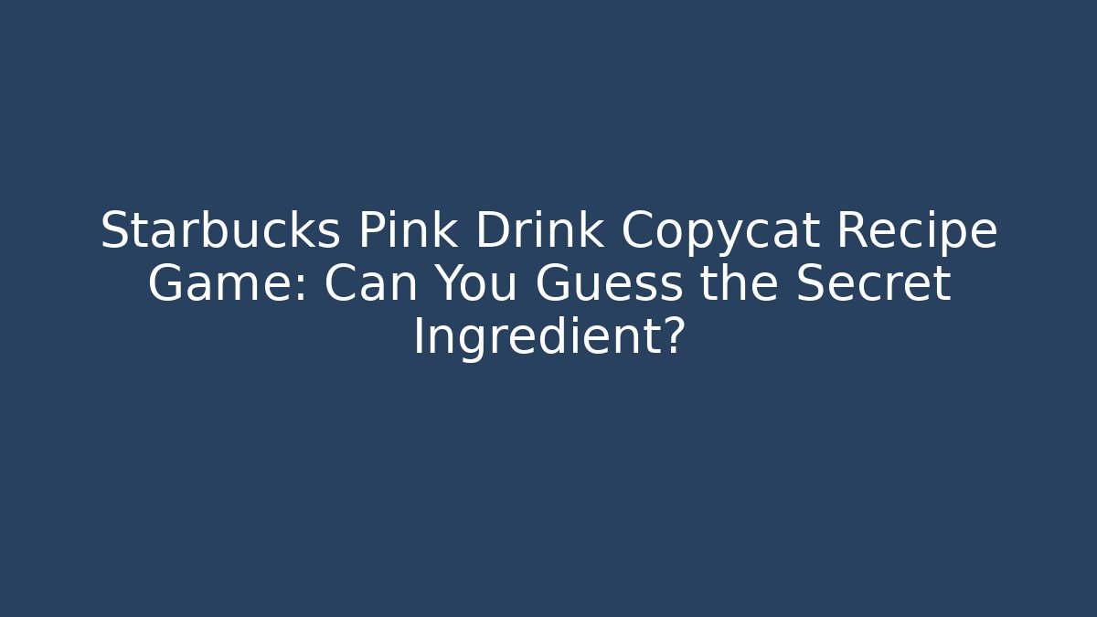 Starbucks Pink Drink Copycat Recipe Game: Can You Guess the Secret Ingredient? - Critter Realm