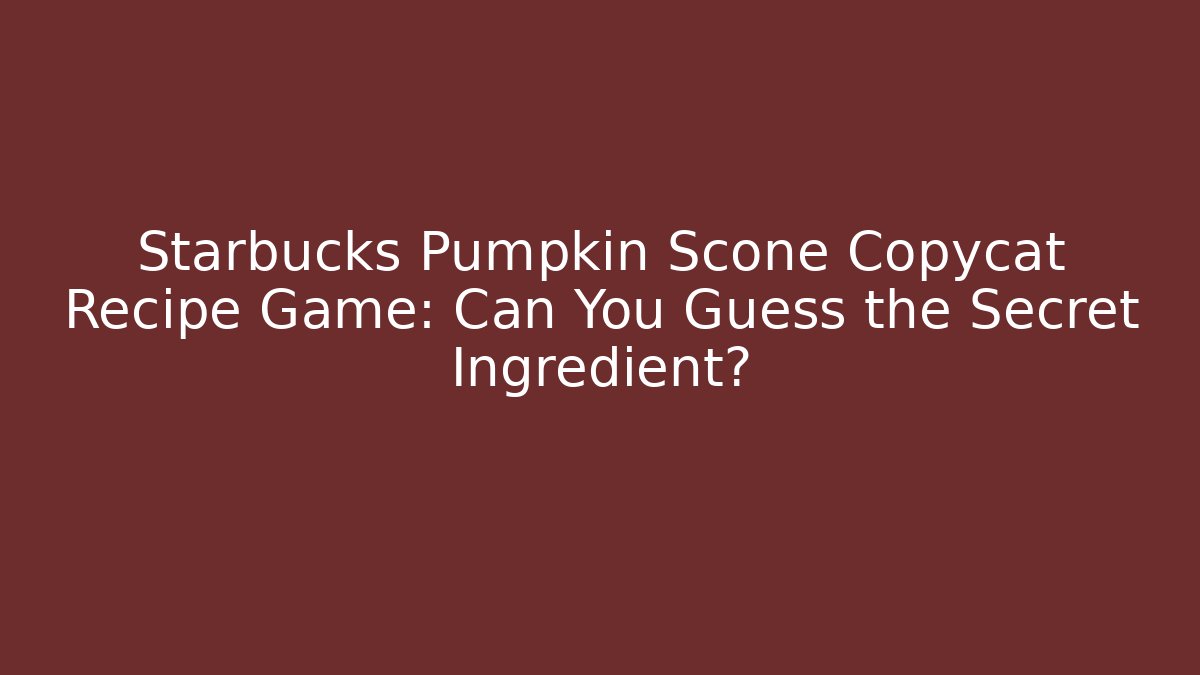 Starbucks Pumpkin Scone Copycat Recipe Game: Can You Guess the Secret Ingredient?