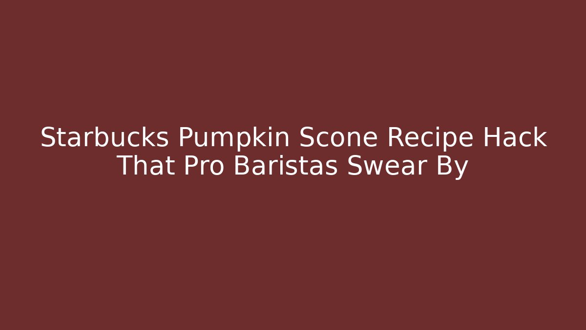 Starbucks Pumpkin Scone Recipe Hack That Pro Baristas Swear By