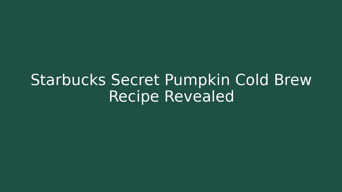 Starbucks Secret Pumpkin Cold Brew Recipe Revealed