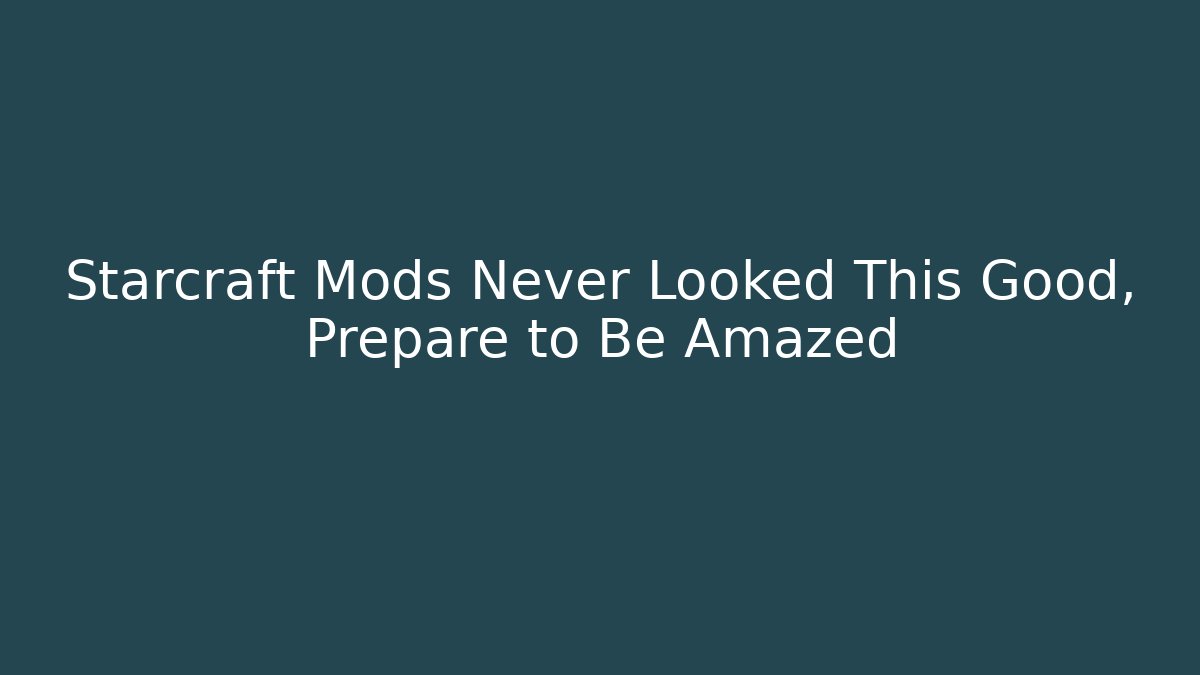 Starcraft Mods Never Looked This Good, Prepare to Be Amazed - Critter Realm