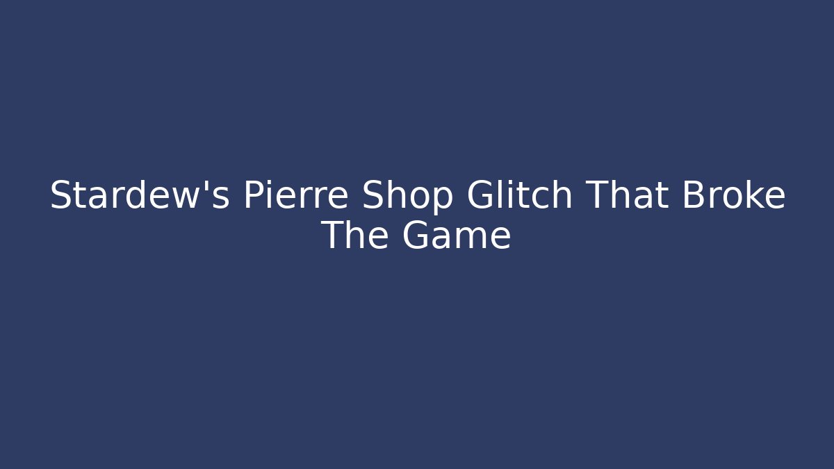 Stardew's Pierre Shop Glitch That Broke The Game - Critter Realm