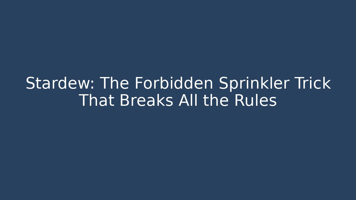 Stardew: The Forbidden Sprinkler Trick That Breaks All the Rules