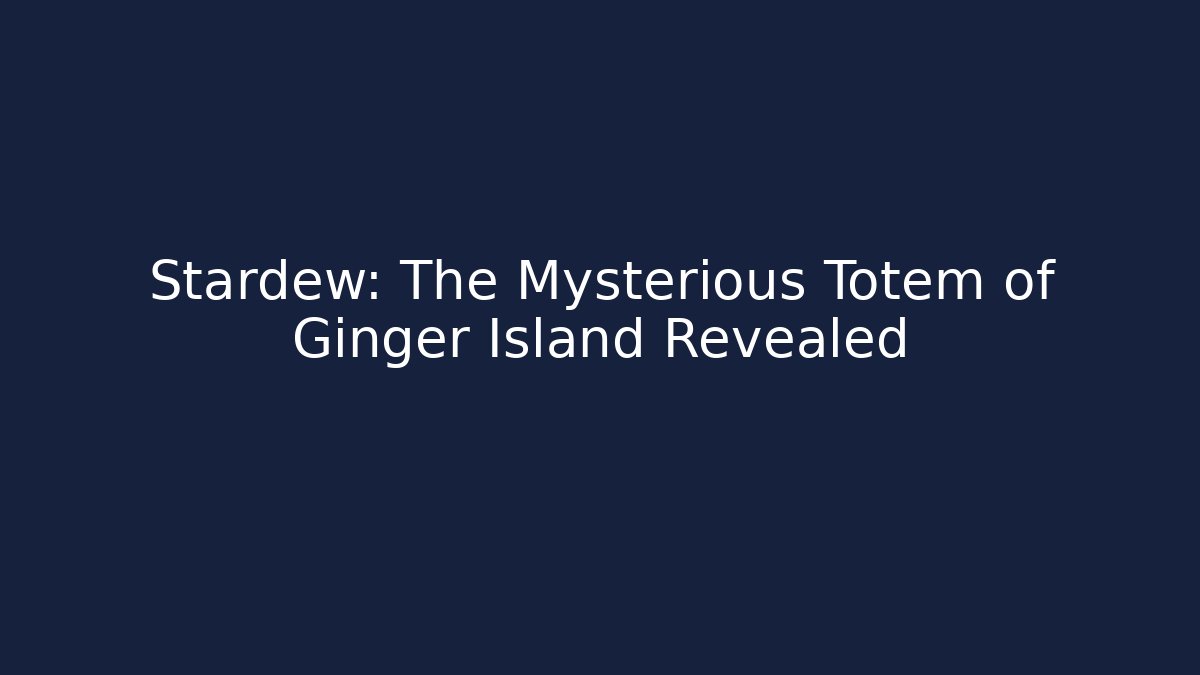 Stardew: The Mysterious Totem of Ginger Island Revealed - Critter Realm
