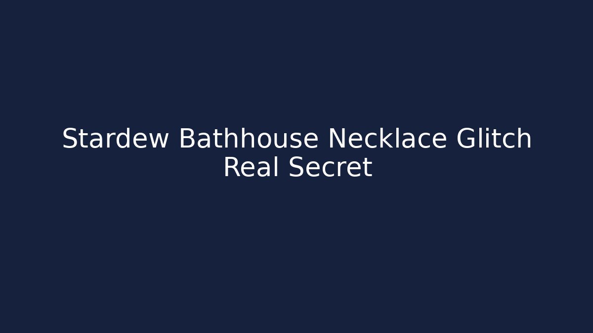 Stardew Bathhouse Necklace Glitch Real Secret