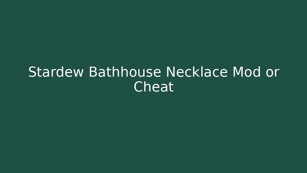 Stardew Bathhouse Necklace Mod or Cheat