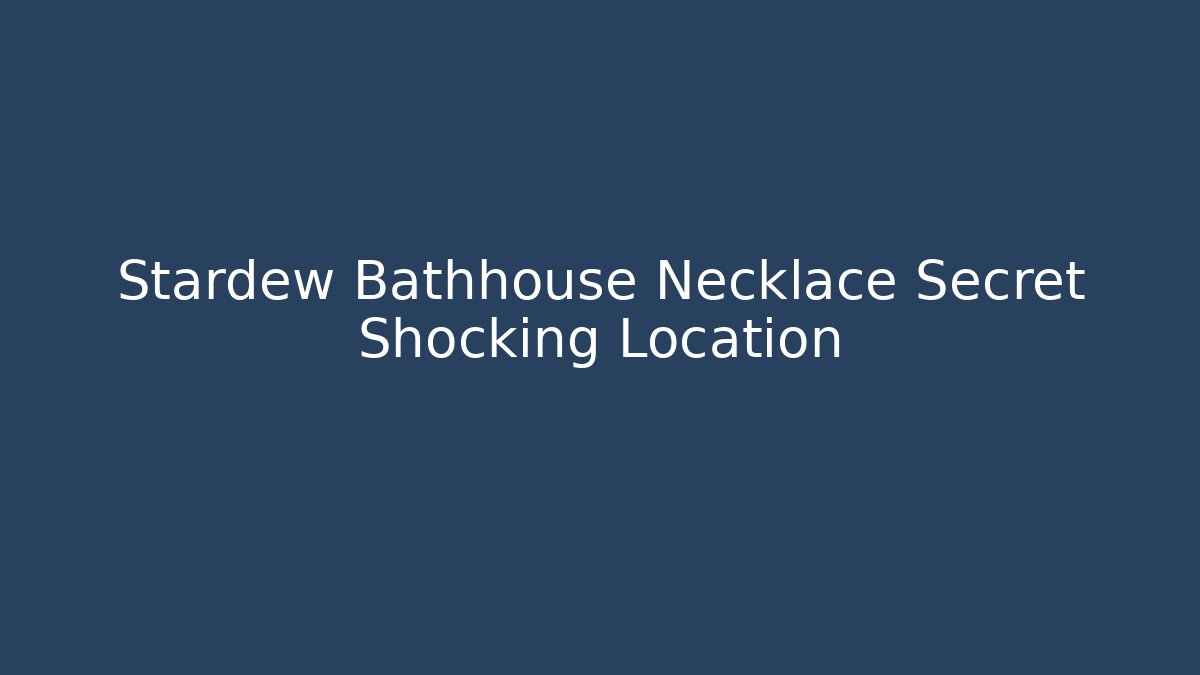 Stardew Bathhouse Necklace Secret Shocking Location