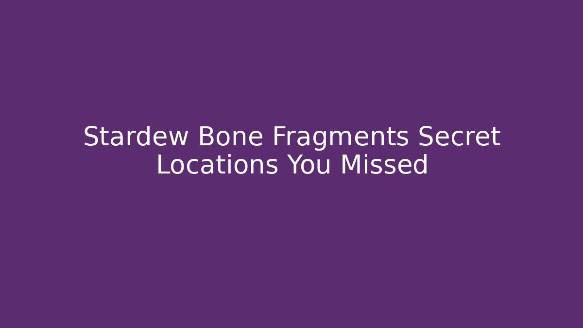 Stardew Bone Fragments Secret Locations You Missed - Critter Realm