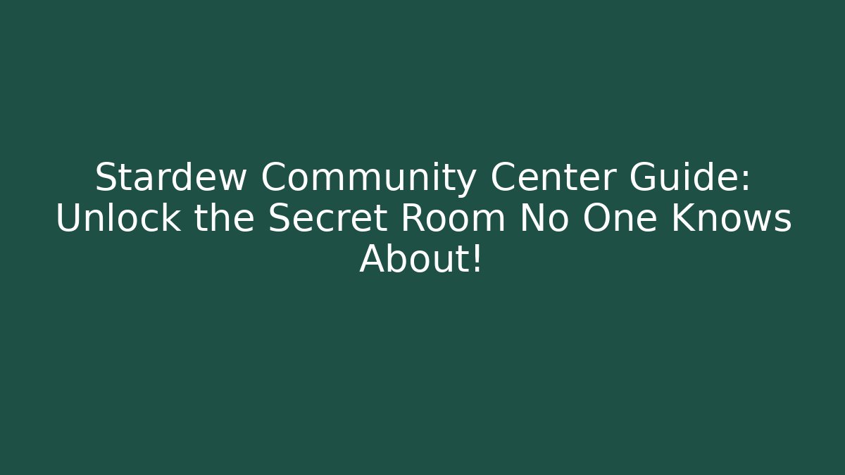 Stardew Community Center Guide: Unlock the Secret Room No One Knows About!