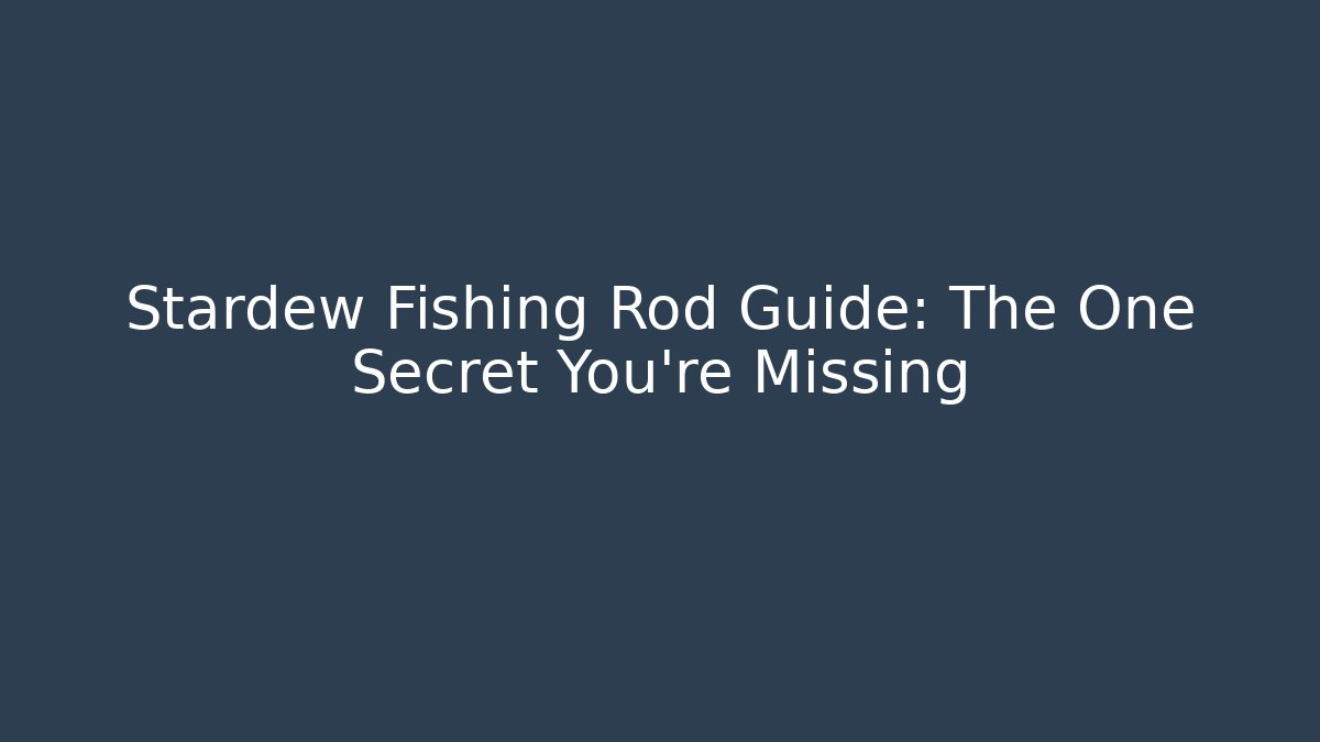 Stardew Fishing Rod Guide: The One Secret You’re Missing