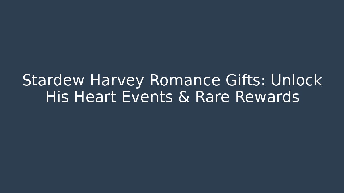 Stardew Harvey Romance Gifts: Unlock His Heart Events & Rare Rewards