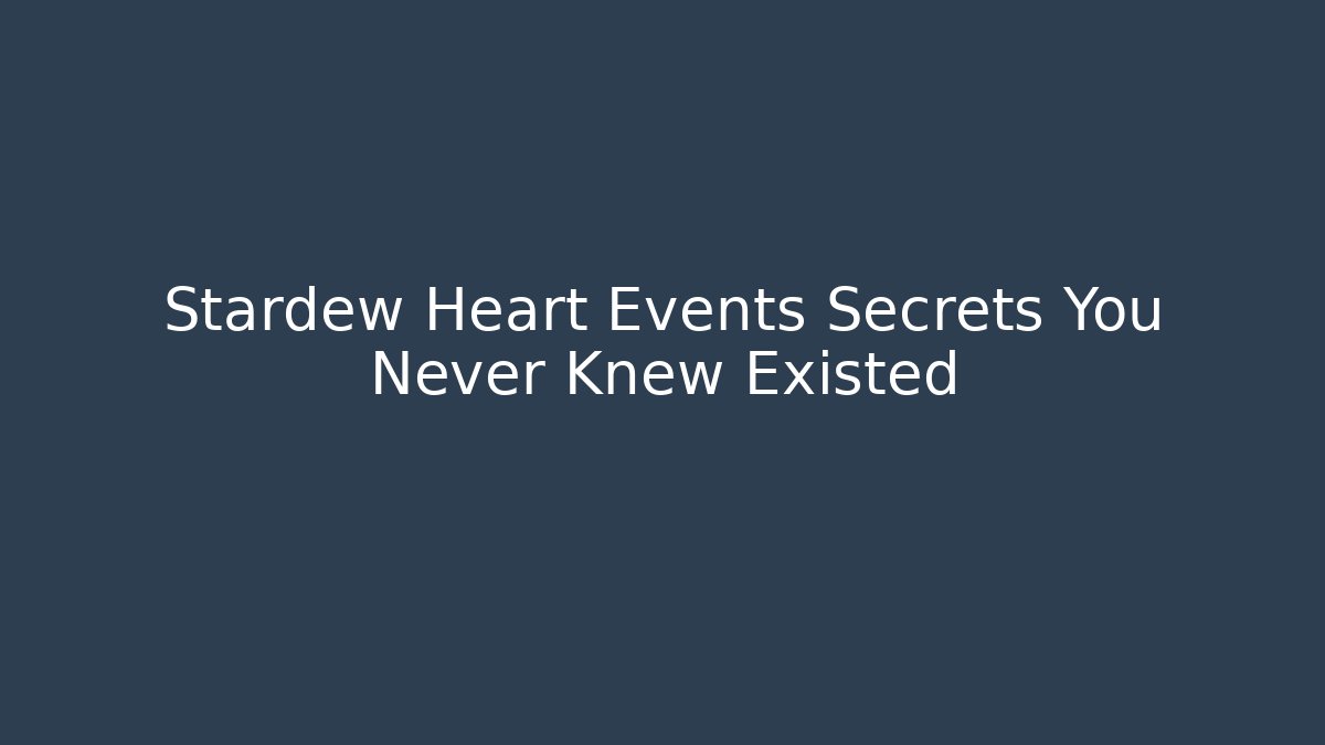 Stardew Heart Events Secrets You Never Knew Existed