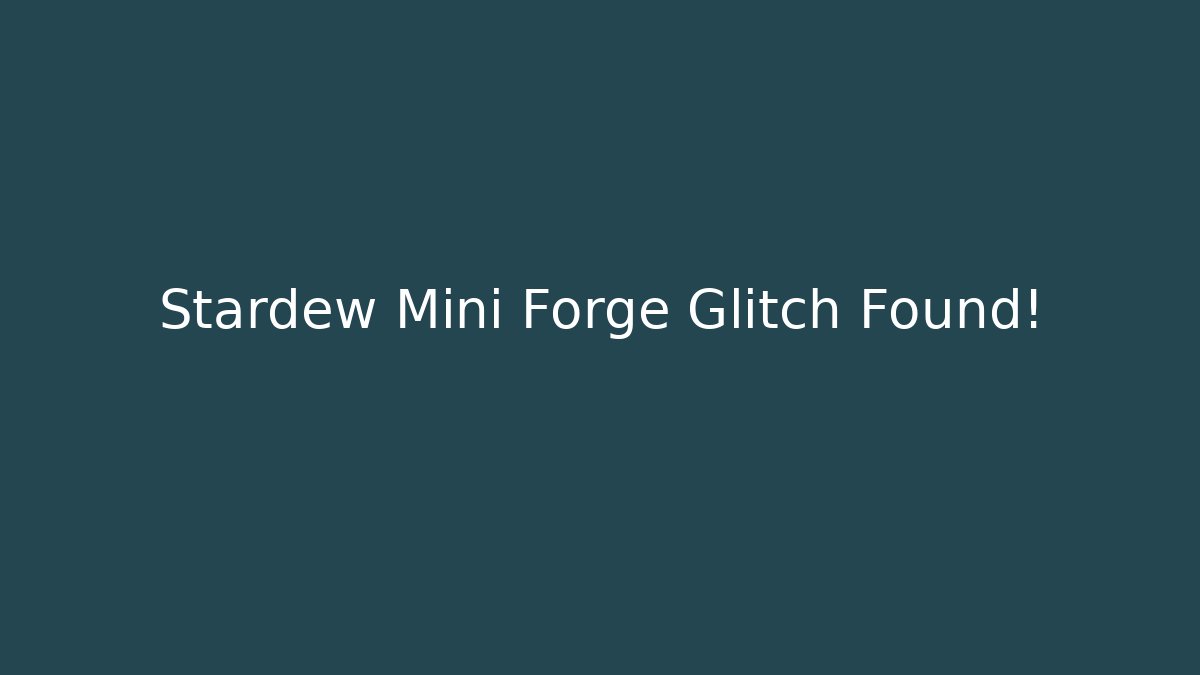 Stardew Mini Forge Glitch Found! - Critter Realm