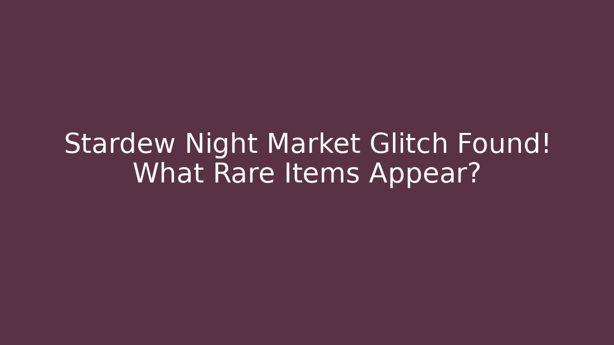 Stardew Night Market Glitch Found! What Rare Items Appear?