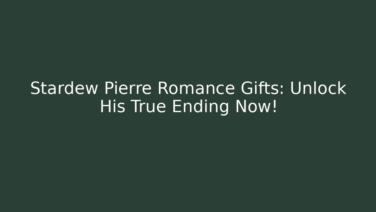 Stardew Pierre Romance Gifts: Unlock His True Ending Now!