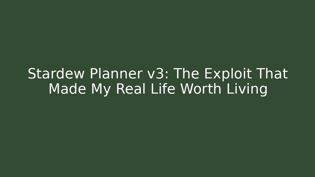 Stardew Planner v3: The Exploit That Made My Real Life Worth Living