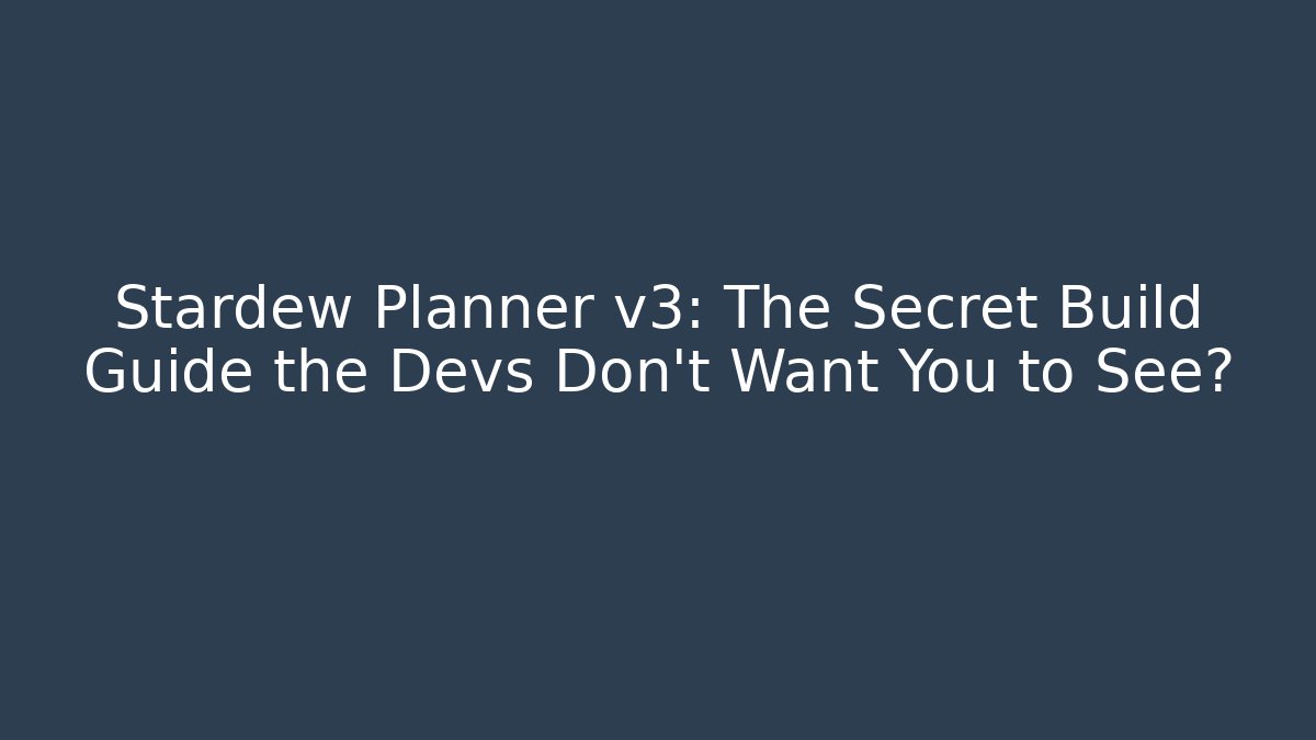 Stardew Planner v3: The Secret Build Guide the Devs Don’t Want You to See?