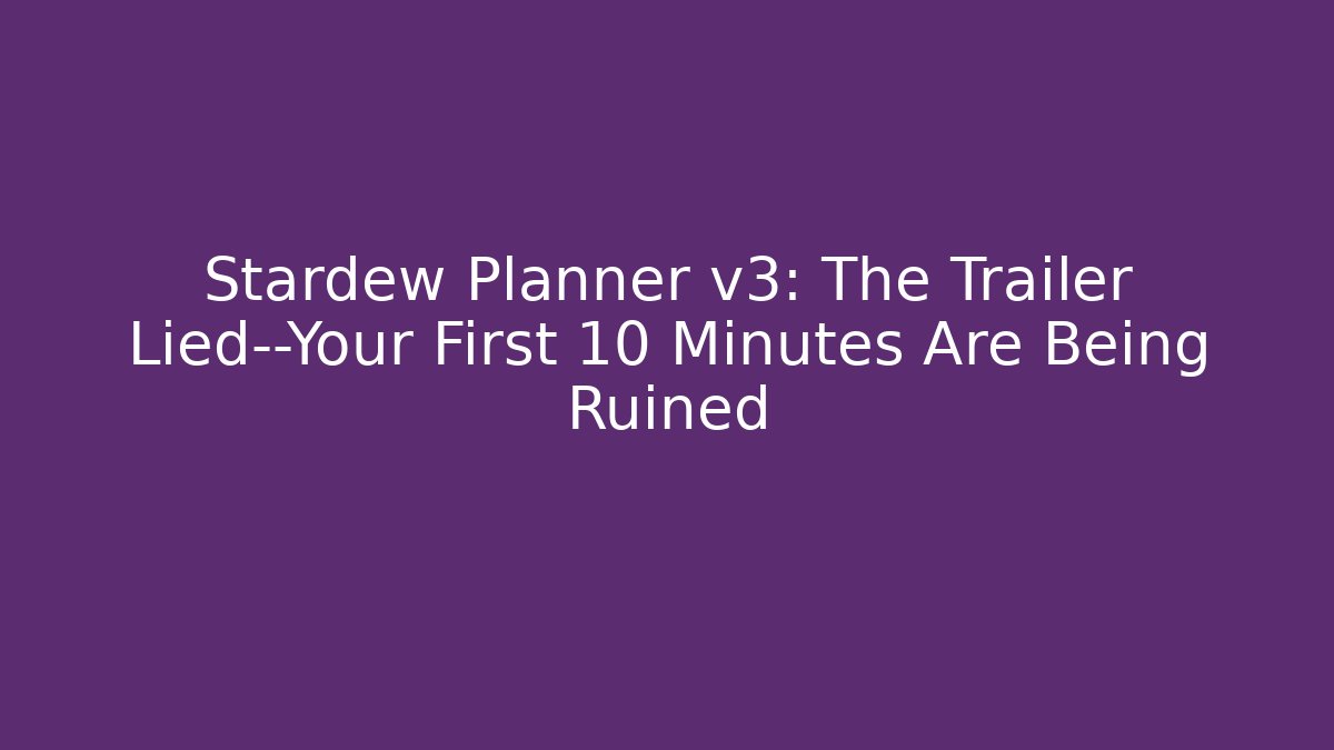 Stardew Planner v3: The Trailer Lied—Your First 10 Minutes Are Being Ruined