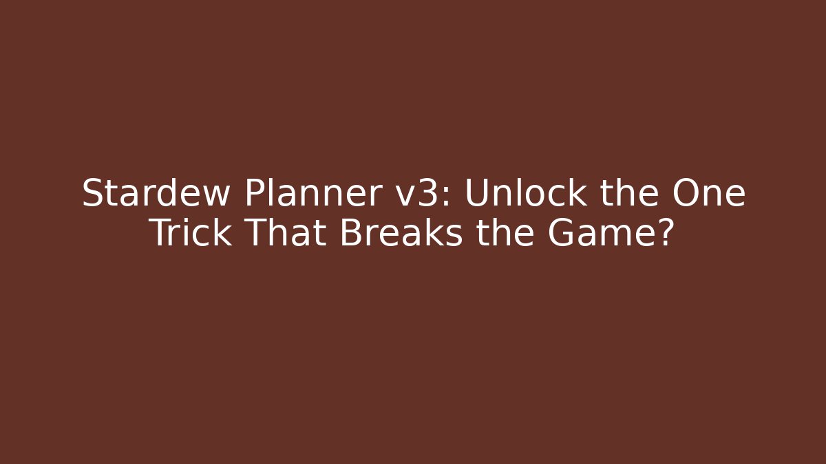 Stardew Planner v3: Unlock the One Trick That Breaks the Game?