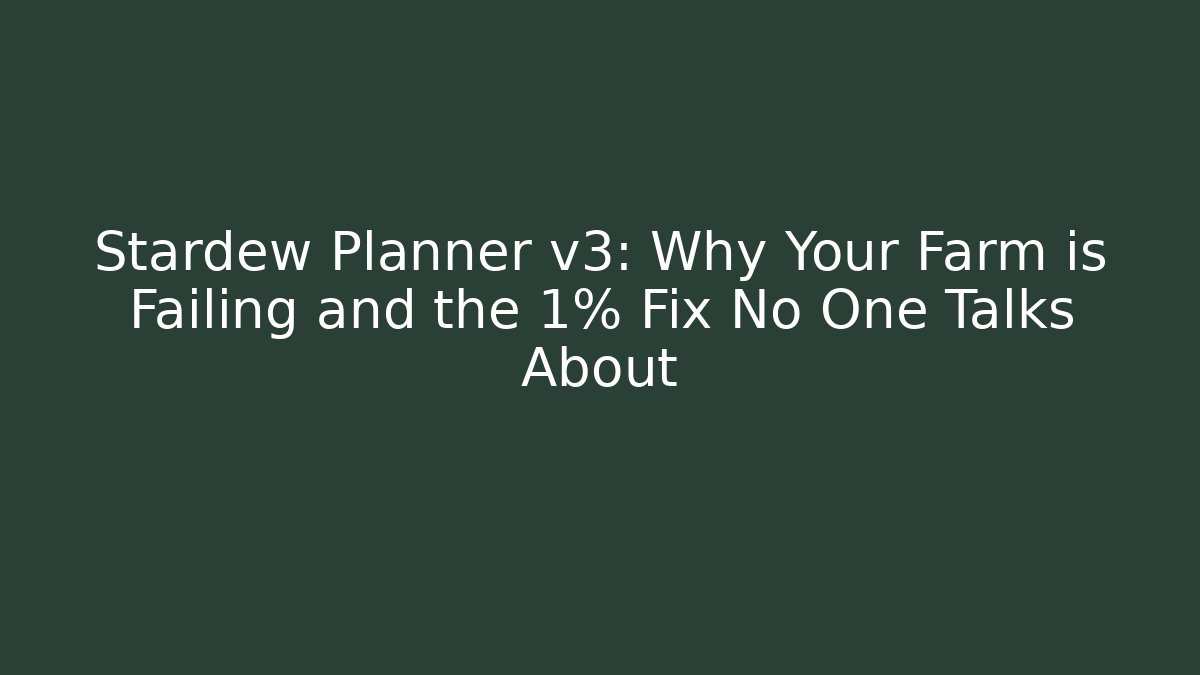 Stardew Planner v3: Why Your Farm is Failing and the 1% Fix No One Talks About