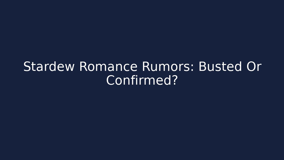 Stardew Romance Rumors: Busted Or Confirmed?