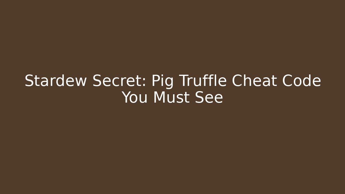 Stardew Secret: Pig Truffle Cheat Code You Must See