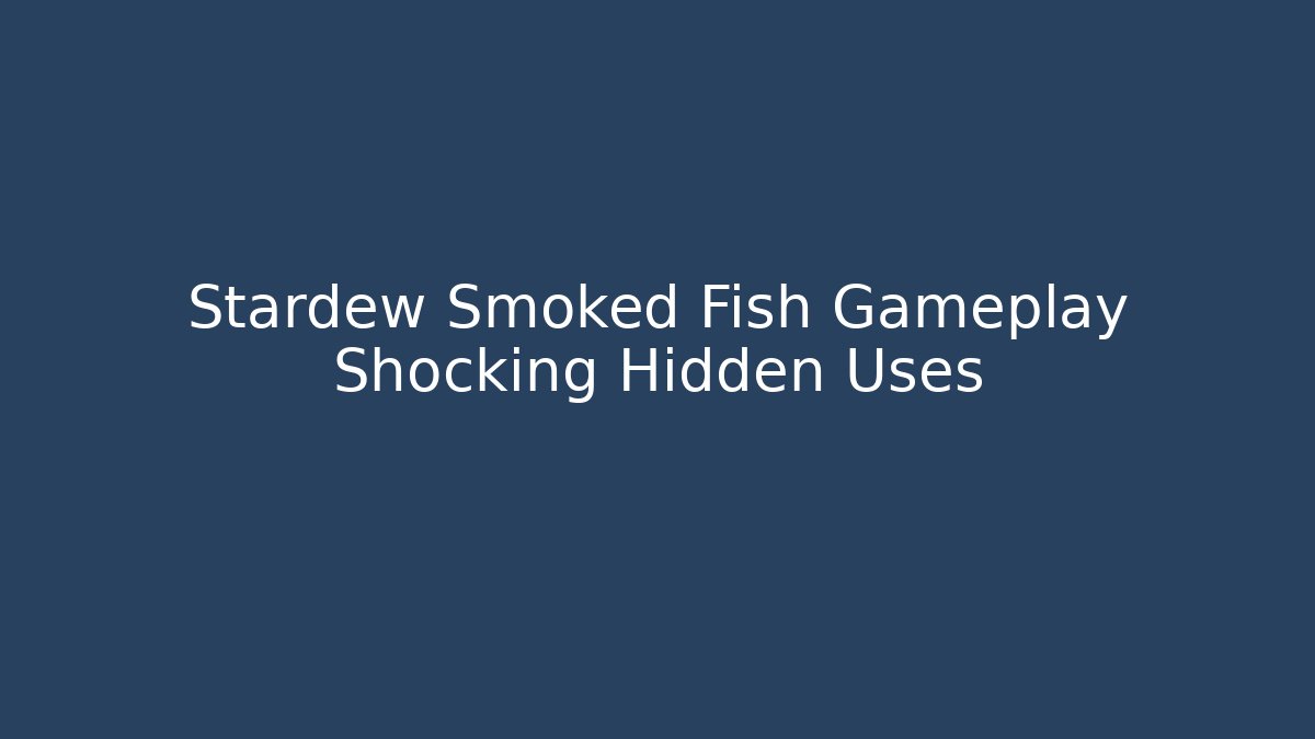 Stardew Smoked Fish Gameplay Shocking Hidden Uses