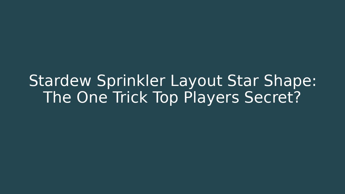 Stardew Sprinkler Layout Star Shape: The One Trick Top Players Secret?